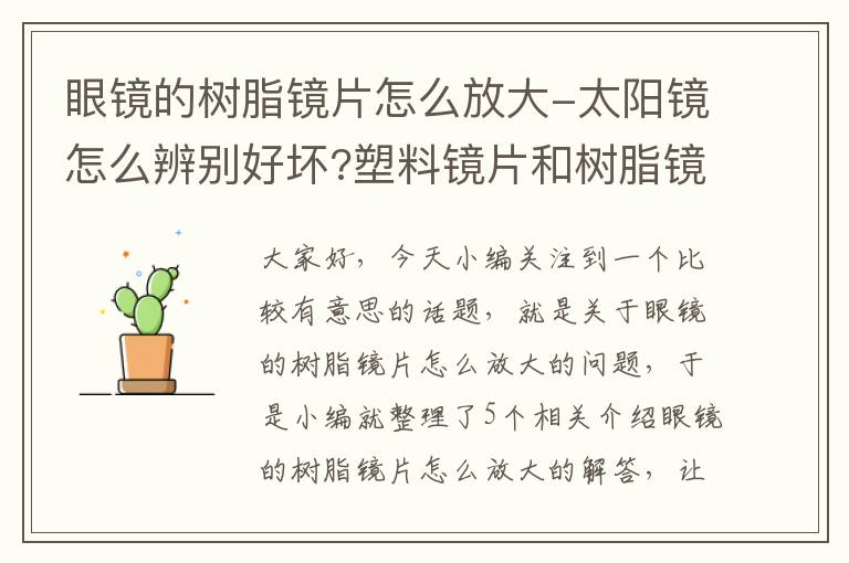 眼镜的树脂镜片怎么放大-太阳镜怎么辨别好坏?塑料镜片和树脂镜片怎么区别?详细点。