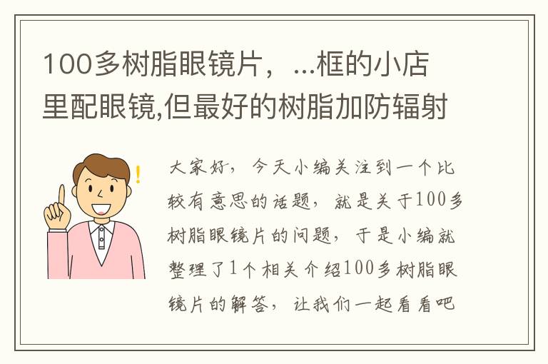 100多树脂眼镜片，...框的小店里配眼镜,但最好的树脂加防辐射的才100元,我有些不放心,因...