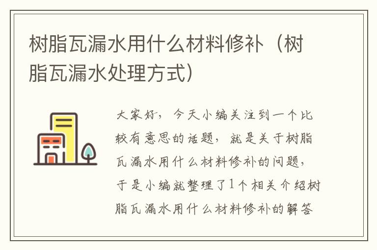 树脂瓦漏水用什么材料修补（树脂瓦漏水处理方式）