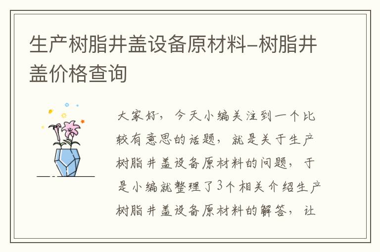 生产树脂井盖设备原材料-树脂井盖价格查询