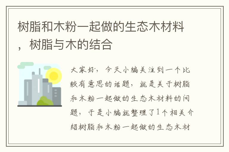 树脂和木粉一起做的生态木材料，树脂与木的结合