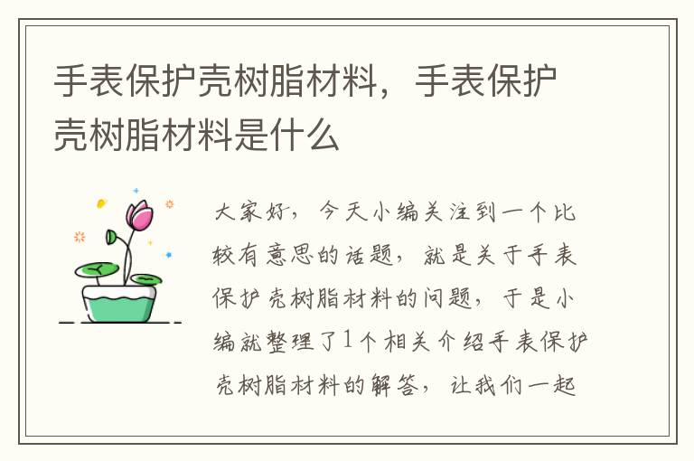 手表保护壳树脂材料，手表保护壳树脂材料是什么