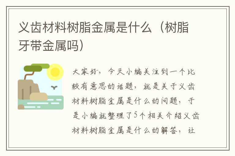 义齿材料树脂金属是什么（树脂牙带金属吗）