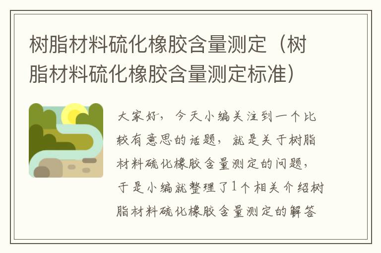 树脂材料硫化橡胶含量测定（树脂材料硫化橡胶含量测定标准）