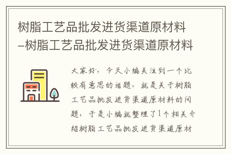 树脂工艺品批发进货渠道原材料-树脂工艺品批发进货渠道原材料是什么