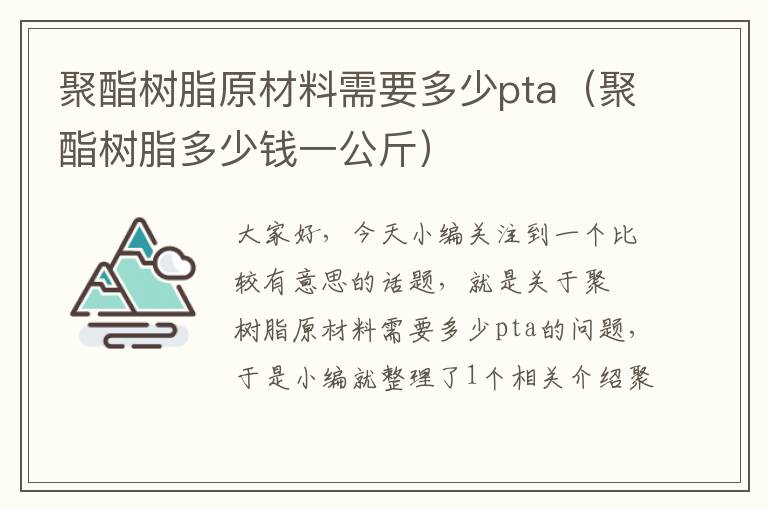 聚酯树脂原材料需要多少pta（聚酯树脂多少钱一公斤）