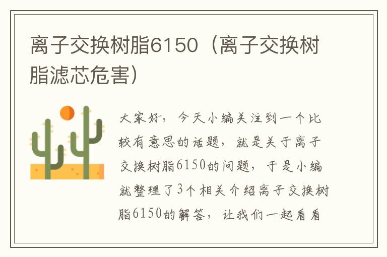 离子交换树脂6150（离子交换树脂滤芯危害）