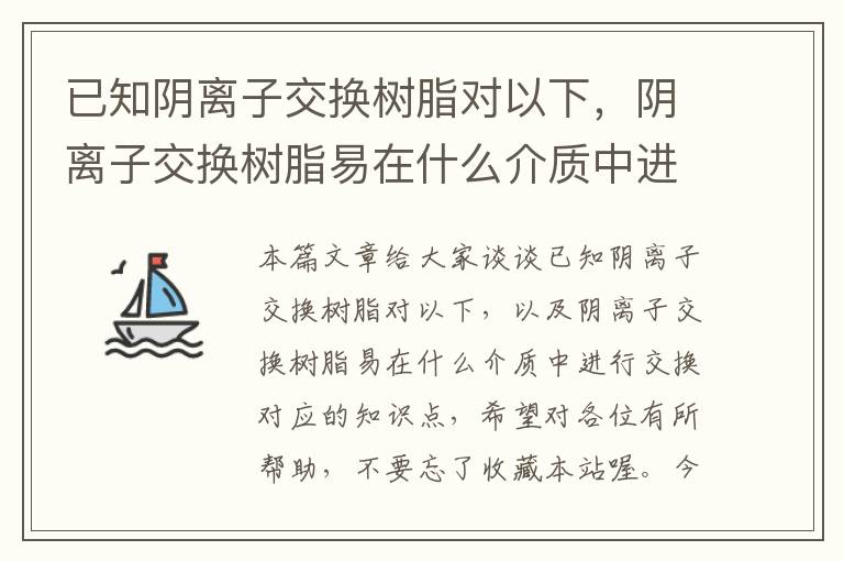 已知阴离子交换树脂对以下，阴离子交换树脂易在什么介质中进行交换