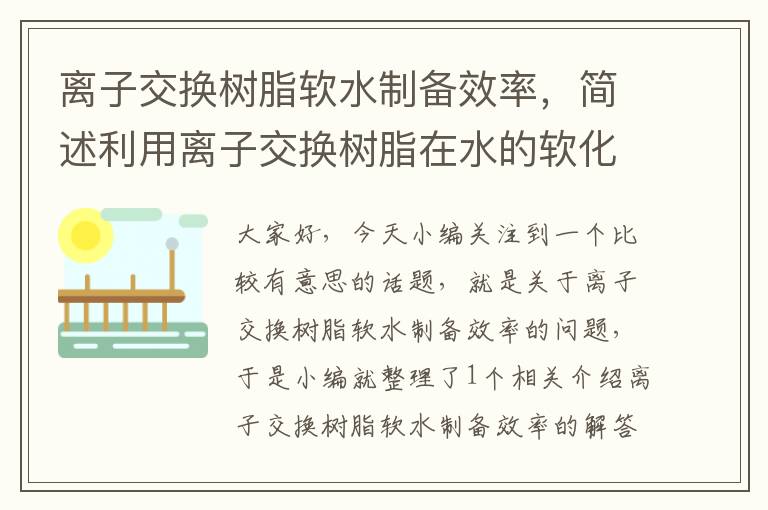 离子交换树脂软水制备效率，简述利用离子交换树脂在水的软化中的应用原理