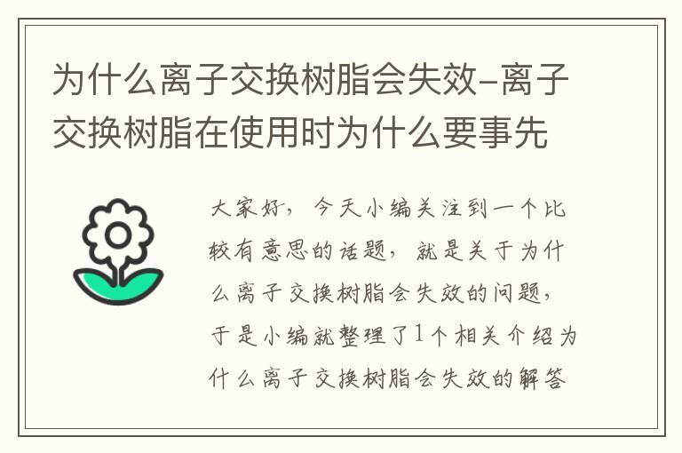 为什么离子交换树脂会失效-离子交换树脂在使用时为什么要事先处理