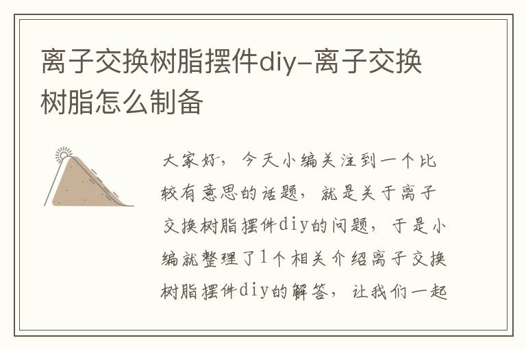 离子交换树脂摆件diy-离子交换树脂怎么制备