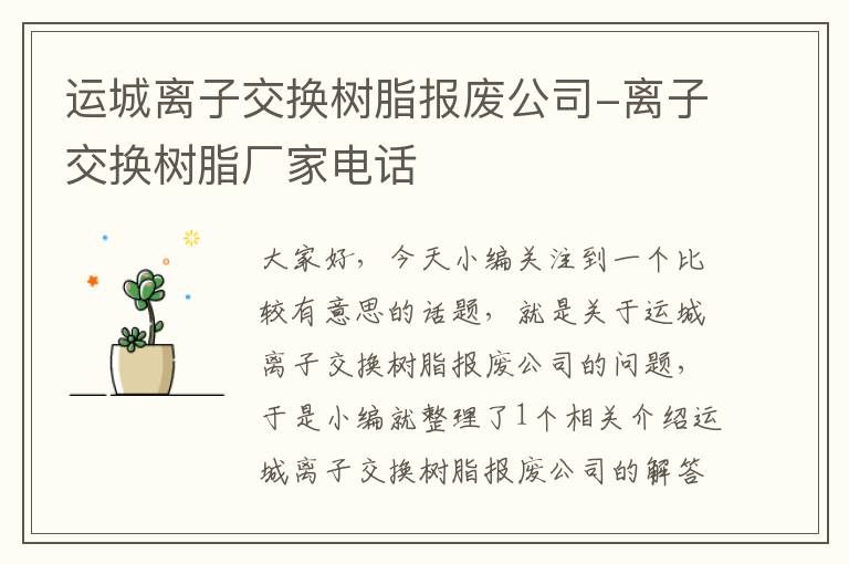 运城离子交换树脂报废公司-离子交换树脂厂家电话