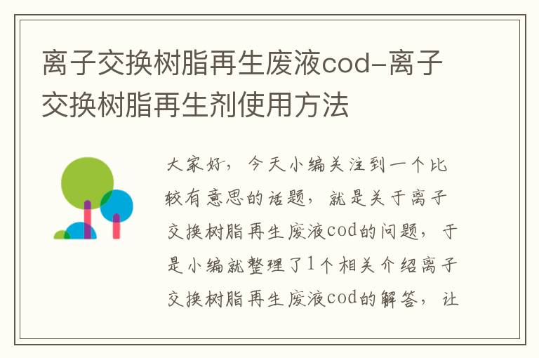 离子交换树脂再生废液cod-离子交换树脂再生剂使用方法