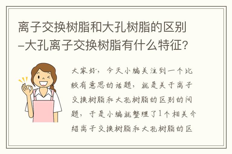 离子交换树脂和大孔树脂的区别-大孔离子交换树脂有什么特征?