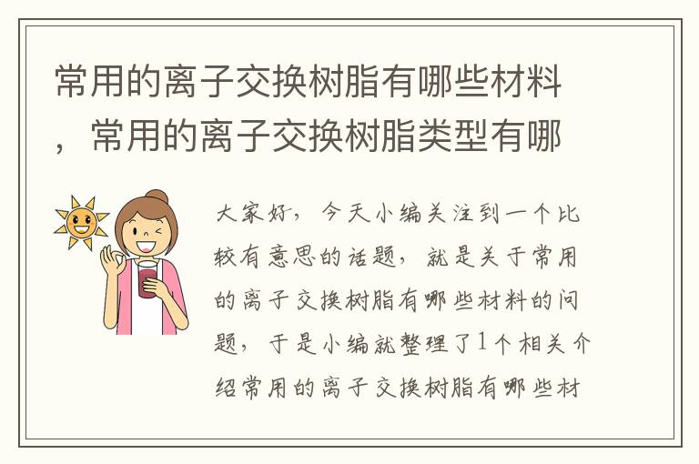 常用的离子交换树脂有哪些材料，常用的离子交换树脂类型有哪些?