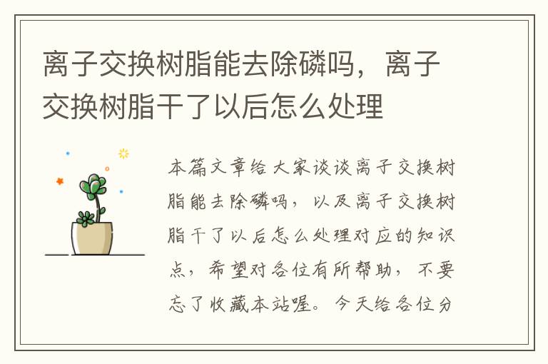 离子交换树脂能去除磷吗，离子交换树脂干了以后怎么处理