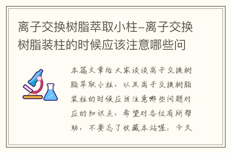 离子交换树脂萃取小柱-离子交换树脂装柱的时候应该注意哪些问题