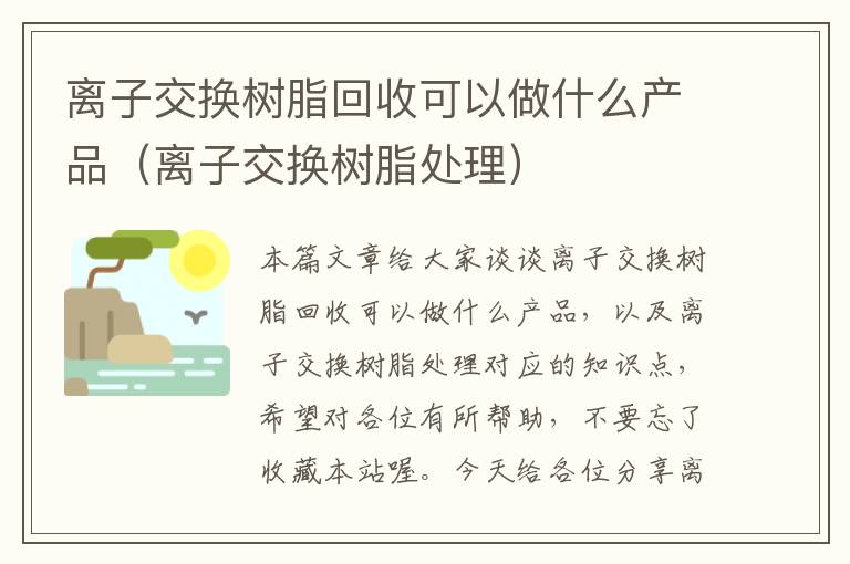 离子交换树脂回收可以做什么产品（离子交换树脂处理）