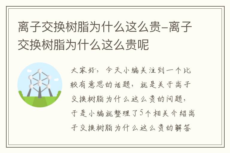 离子交换树脂为什么这么贵-离子交换树脂为什么这么贵呢