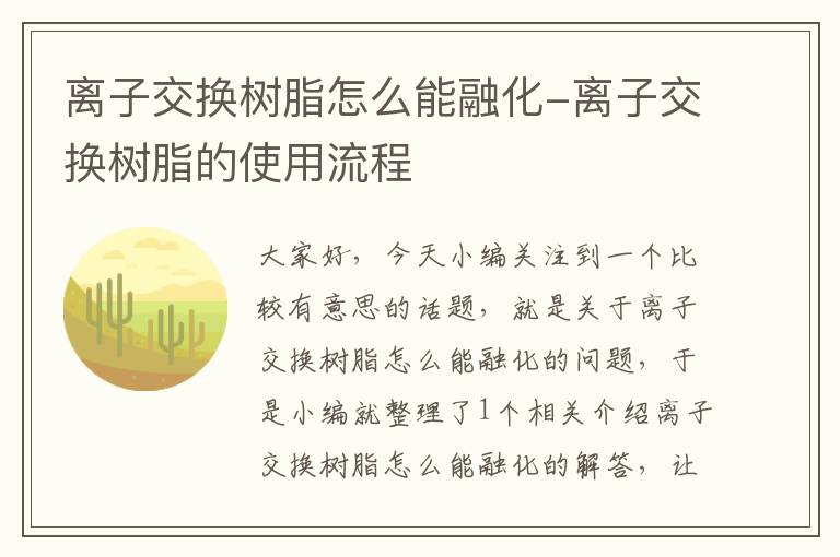 离子交换树脂怎么能融化-离子交换树脂的使用流程