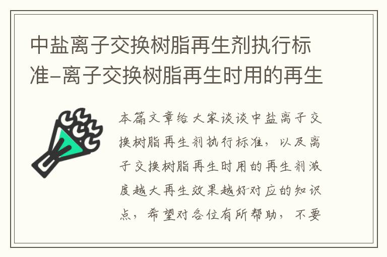 中盐离子交换树脂再生剂执行标准-离子交换树脂再生时用的再生剂浓度越大再生效果越好