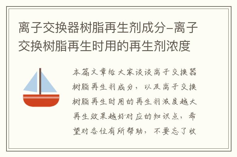 离子交换器树脂再生剂成分-离子交换树脂再生时用的再生剂浓度越大再生效果越好