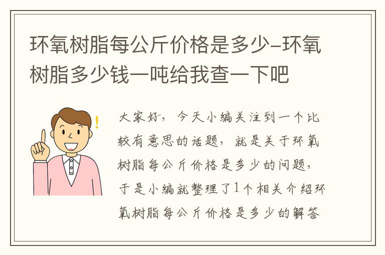 环氧树脂每公斤价格是多少-环氧树脂多少钱一吨给我查一下吧