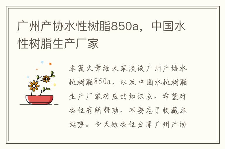 广州产协水性树脂850a，中国水性树脂生产厂家