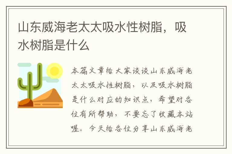 山东威海老太太吸水性树脂，吸水树脂是什么