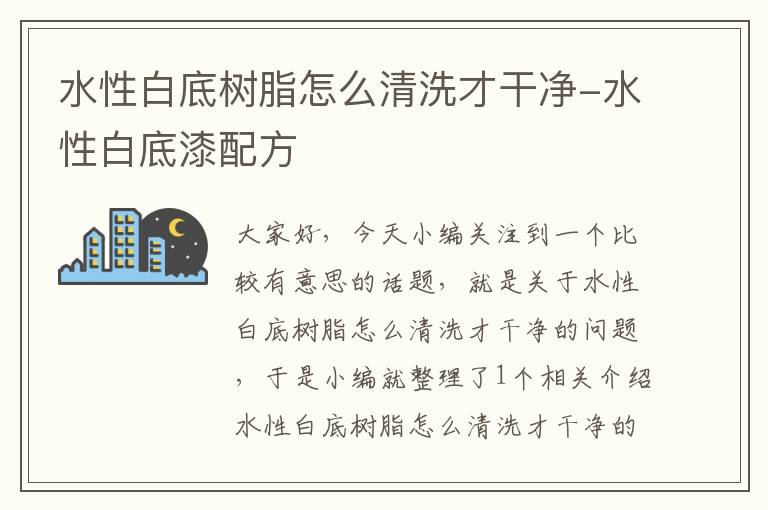 水性白底树脂怎么清洗才干净-水性白底漆配方