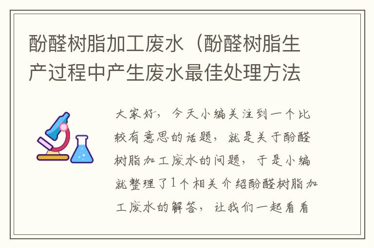 酚醛树脂加工废水（酚醛树脂生产过程中产生废水最佳处理方法,处理废水成本低投资少的方法...）