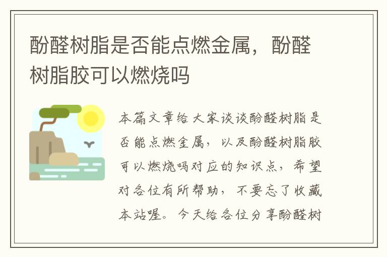 酚醛树脂是否能点燃金属，酚醛树脂胶可以燃烧吗