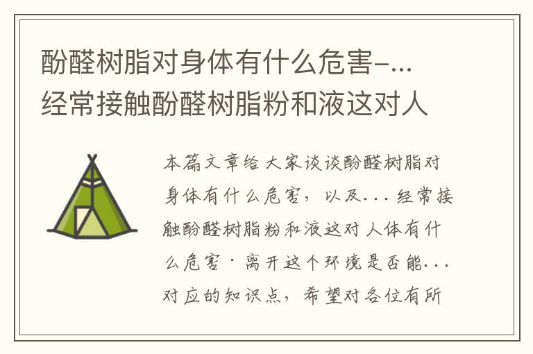 酚醛树脂对身体有什么危害-...经常接触酚醛树脂粉和液这对人体有什么危害·离开这个环境是否能...