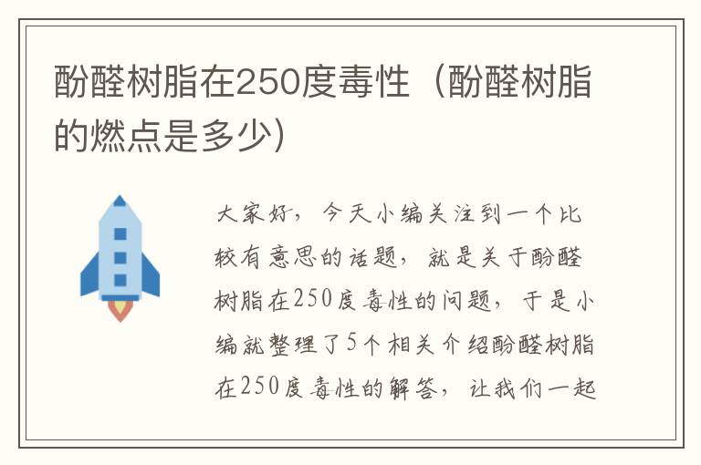 酚醛树脂在250度毒性（酚醛树脂的燃点是多少）