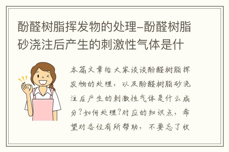 酚醛树脂挥发物的处理-酚醛树脂砂浇注后产生的刺激性气体是什么成分?如何处理?