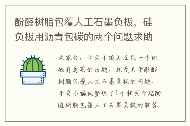 酚醛树脂包覆人工石墨负极，硅负极用沥青包碳的两个问题求助