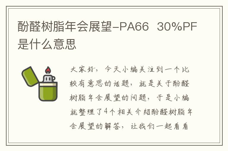 酚醛树脂年会展望-PA66  30%PF是什么意思