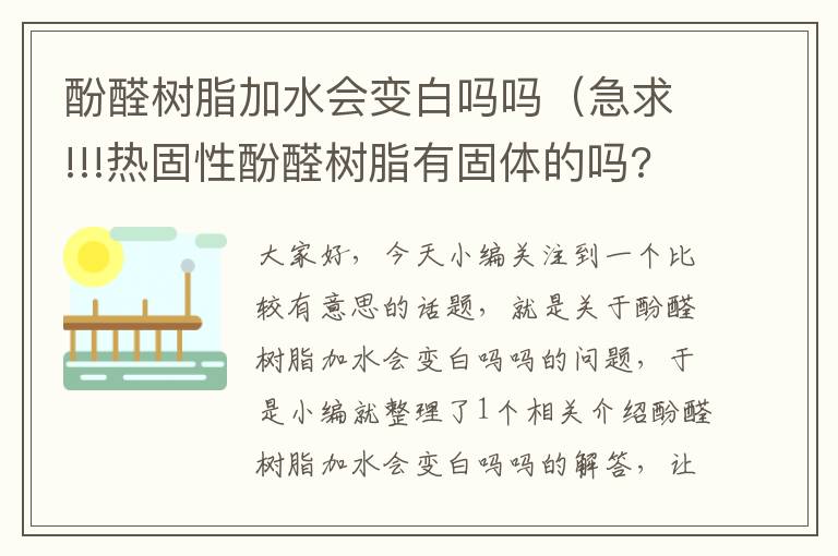 酚醛树脂加水会变白吗吗（急求!!!热固性酚醛树脂有固体的吗?为什么液态酚醛树脂浸入水中后便会...）