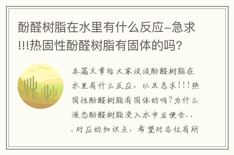 酚醛树脂在水里有什么反应-急求!!!热固性酚醛树脂有固体的吗?为什么液态酚醛树脂浸入水中后便会...